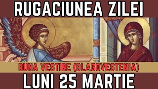 Rugăciunea Zilei de Luni 25 Martie  PRAZNUIM Buna Vestire Blagoveștenia Dezlegare la pește [upl. by Eeluj]