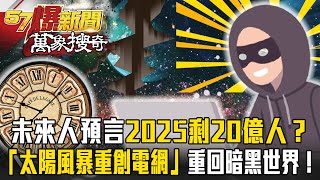 未來人預言2025年爆「五年大停電」全球剩20億人！？激似盲眼龍婆說法「太陽風暴重創電網」重回暗黑世界！？ 【57爆新聞 萬象搜奇】 [upl. by Halford708]