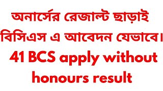 অনার্সের রেজাল্ট ছাড়াই বিসিএস এ আবেদন  41 bcs apply without honours result  41BCS preparation [upl. by Lletnwahs285]