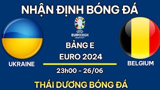 NHẬN ĐỊNH  UKRAINE vs BỈ  NHẬN ĐỊNH BÓNG ĐÁ EURO 2024  SOI KÈO EURO 2024  THÁI DƯƠNG BÓNG ĐÁ [upl. by Avelin]