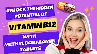 Unlock the Hidden Potential of Vitamin B12 with Methylcobalamin Tablets 10 Surprising Benefits [upl. by Bradski35]