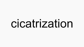 How to pronounce cicatrization [upl. by Nuahsak]