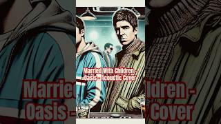 Married with Children  Oasis  Acoustic  Cover noelgallagher liamgallagher oasis [upl. by Naej]