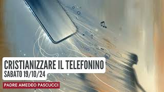 CRISTIANIZZARE IL TELEFONINO  Sabato 191024  Padre Amedeo Pascucci [upl. by Suneya]