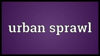 Urban sprawl Meaning [upl. by Shaina]