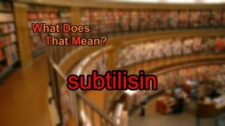 What does subtilisin mean [upl. by Emalee]