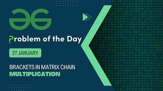 Brackets in Matrix Chain Multiplication  27 Jan POTD  Geeks for Geeks Problem of the Day [upl. by Bern]