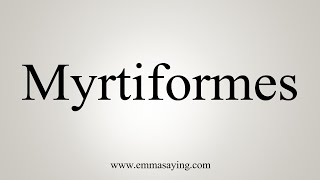 How To Say Myrtiformes [upl. by Akemat]