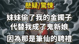 「懸疑驚悚🖤完結文」妹妹偷了我的金鐲子，代替我成了鬼新娘。因為，那個金鐲子是筆仙的聘禮 [upl. by Starobin100]