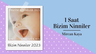 1 Saat Mircan Kaya  Bizim Ninniler 2023 [upl. by Seem]