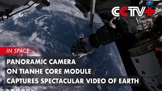 Panoramic Camera on Tianhe Core Module Captures Spectacular Video of Earth [upl. by Ezara]