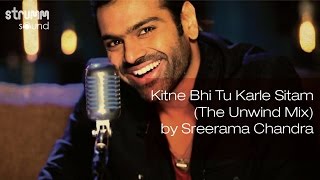 Kitne Bhi Tu Karle Sitam The Unwind Mix by Sreerama Chandra [upl. by Tehr887]