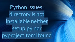 Python Issues directory is not installable neither setuppy nor pyprojecttoml found [upl. by Tdnerb]