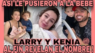 LARRY Y KENIA REVELAN EL NOMBRE DE LA BEBÉ NOTICIAS DE LA RED [upl. by Eilatan]