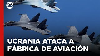 Ucrania lanzó un ataque contra una fábrica de aviación rusa [upl. by Franklyn]