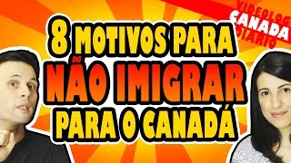 8 MOTIVOS PARA NÃO IMIGRAR PARA O CANADÁ  POLÊMICA [upl. by Laforge578]