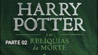 HARRY POTTER E AS RELÍQUIAS DA MORTE  AUDIOLIVRO COMPLETO PARTE 02 naotenhotempopraler [upl. by Werna]