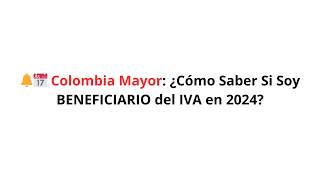 🔔📅 Colombia Mayor CÓMO SABER si soy BENEFICIARIO del IVA en 2024 [upl. by Eimia]