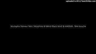 Mustapha Slameur feat LMorphine amp Mehdi Black Wind amp MAGMA Taire bouche [upl. by Leeth]