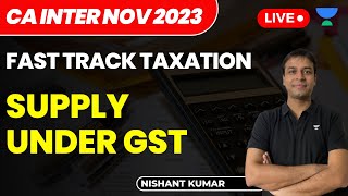 Supply Under GST  Fast Track Taxation  CA Intermediate Nov 2023  Nishant Kumar [upl. by Ahtreb]