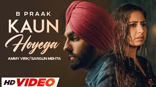 Kaun Hoyega HD Video  Ammy Virk  Sargun Mehta  Jaani  B Praak Latest Punjabi Songs 2023 [upl. by Dierolf]