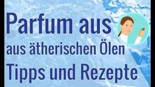 Parfum aus ätherischen Ölen  Tipps und Rezepte [upl. by Llednek434]