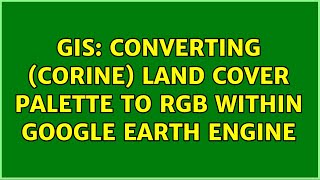 GIS Converting Corine land cover palette to RGB within Google Earth Engine [upl. by Aterg]