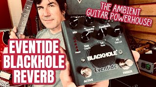 THE AMBIENT GUITAR POWERHOUSE Eventide BLACKHOLE REVERB [upl. by Setarcos515]