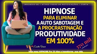 HIPNOSE PARA ELIMINAR A AUTO SABOTAGEM E A PROCRASTINAÇÃO  SUA PRODUTIVIDADE EM 100 [upl. by Sarette]