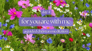 For You Are With Me  Praying Over Scripture  Day 4  A Semi  Guided Christian Meditation [upl. by Nnyladnarb]