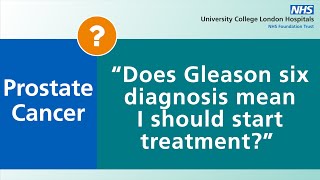 Prostate Cancer  Does Gleason six diagnosis mean I should start treatment [upl. by Meneau261]