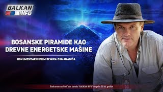 DOKUMENTARNI FILM SEMIRA OSMANAGIĆA Bosanske piramide kao drevne energetske mašine 1442019 [upl. by Nedearb]