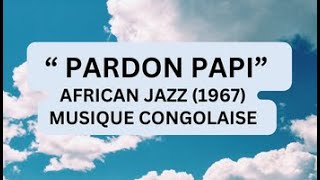 MUSIQUE CONGOLAISE 🟠⚫️🟠👻⚫️🟠PARDON PAPI AFRICAN JAZZ 1967 [upl. by Bohner841]