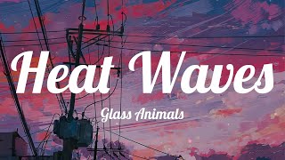 Glass Animals  Heat Waves Lyrics  Heat waves been faking me out [upl. by Ibmat]