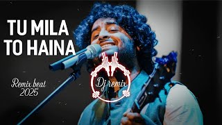 TU MILA TO HAINA  Dj remix  Arijit Singh New Song 2025 [upl. by Tham]