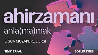 AHİRZAMANI ANLAMAMAK  5 ŞUA MÜZAKERE DERSİ [upl. by Hillell]