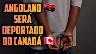 ESTE ANGOLANO SERÁ DEPORTADO DO CANADÁ [upl. by Maryrose]