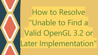 How to Resolve quotUnable to Find a Valid OpenGL 32 or Later Implementationquot [upl. by Etnaed]