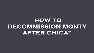 How to decommission monty after chica [upl. by Nyrmac160]