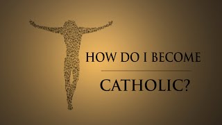 How Do I Become Catholic [upl. by Moyers]