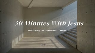 30 Minutes With Jesus  Soaking Worship Music Into Heavenly Sounds  Instrumental Soaking Worship [upl. by Lever763]