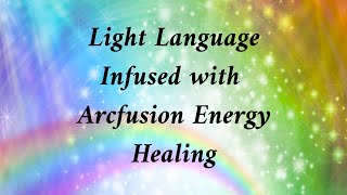 Light Language Infused with Arcfusion Energy Healing [upl. by Ayikan902]