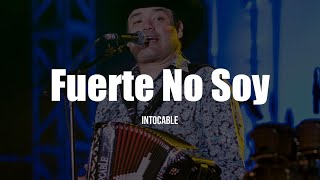 Intocable  Fuerte No Soy LETRA [upl. by Ytima210]