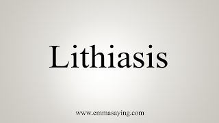 How To Say Lithiasis [upl. by Frangos823]