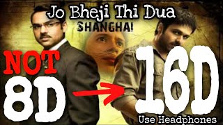 Jo Bheji Thi Dua 16D Audio  Shanghai  Arijit Singh  Female Version  8D Audio 3D Song  Sad [upl. by Ardnuahs]