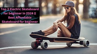 Top 3 Electric Skateboard for beginner in 2024  Best Affordable Skateboard for beginner [upl. by Lejna]