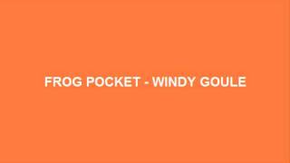 Frog Pocket  Windy Goule [upl. by Erdrich]