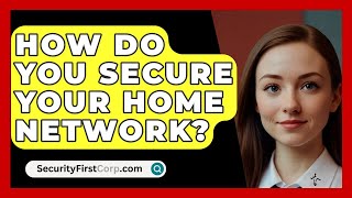 How Do You Secure Your Home Network  SecurityFirstCorpcom [upl. by Tichonn]