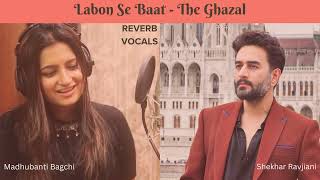 Labon Se Baat  The Ghazal  Reverb Vocals  Shekhar Ravjiani Priya Saraiya Madhubanti Bagchi [upl. by Hares]