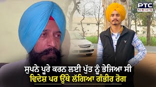 Amritsar News  ਪਿਓ ਦੇ ਸੁਪਨੇ ਪੂਰੇ ਕਰਨ ਲਈ ਪੁੱਤ ਗਿਆ ਸੀ ਵਿਦੇਸ਼ ਪਰ ਪੁੱਤ ਨੂੰ ਲੱਗ ਗਿਆ ਰੋਗ [upl. by Frissell]